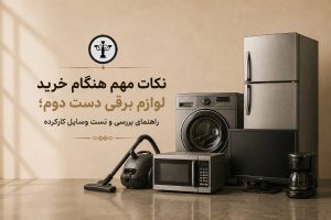 نکات مهم هنگام خرید لوازم برقی دست دوم؛ راهنمای بررسی و تست وسایل کارکرده